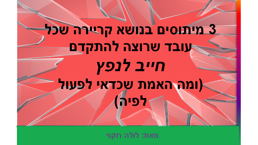 3 מיתוסים על קריירה שכל עובד שרוצה להתקדם צריך להפריך (ומה האמת שכדאי לפעול לפיה)